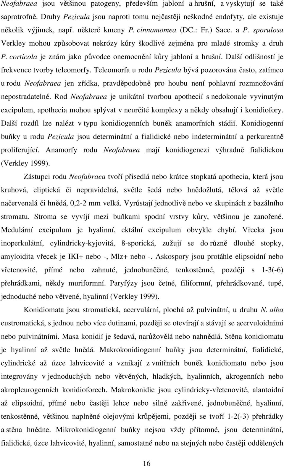 corticola je znám jako původce onemocnění kůry jabloní a hrušní. Další odlišností je frekvence tvorby teleomorfy.