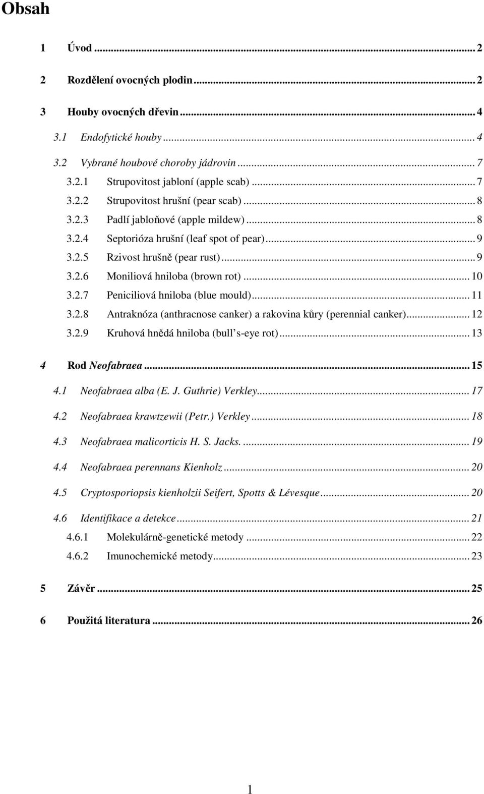 .. 11 3.2.8 Antraknóza (anthracnose canker) a rakovina kůry (perennial canker)... 12 3.2.9 Kruhová hnědá hniloba (bull s-eye rot)... 13 4 Rod Neofabraea... 15 4.1 Neofabraea alba (E. J.