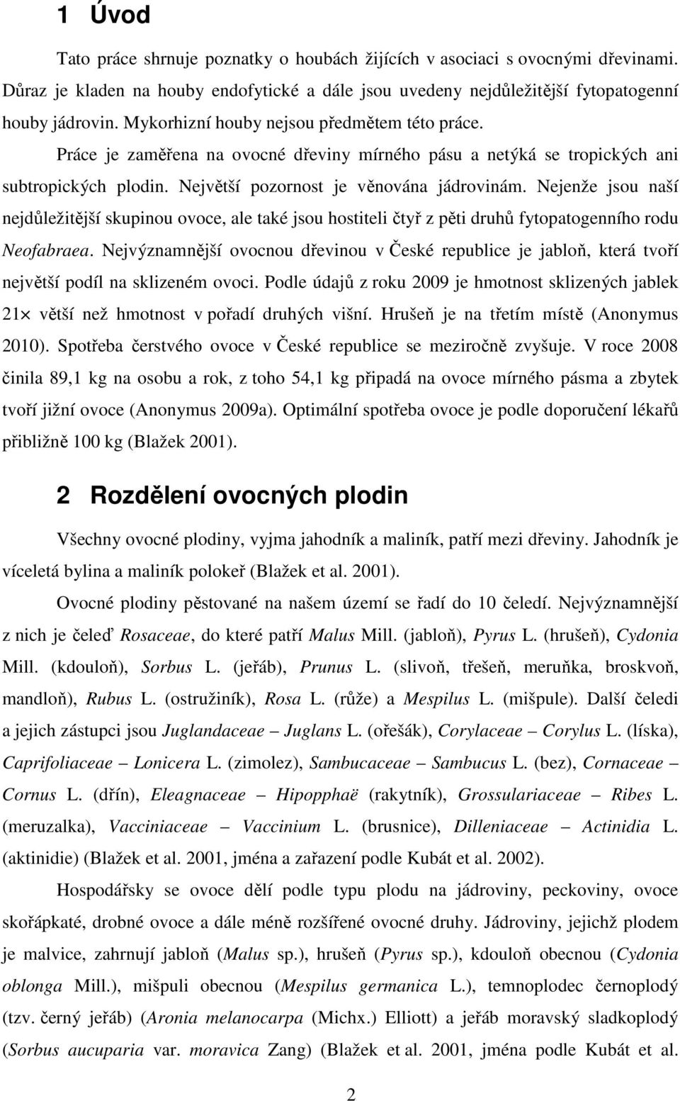 Nejenže jsou naší nejdůležitější skupinou ovoce, ale také jsou hostiteli čtyř z pěti druhů fytopatogenního rodu Neofabraea.