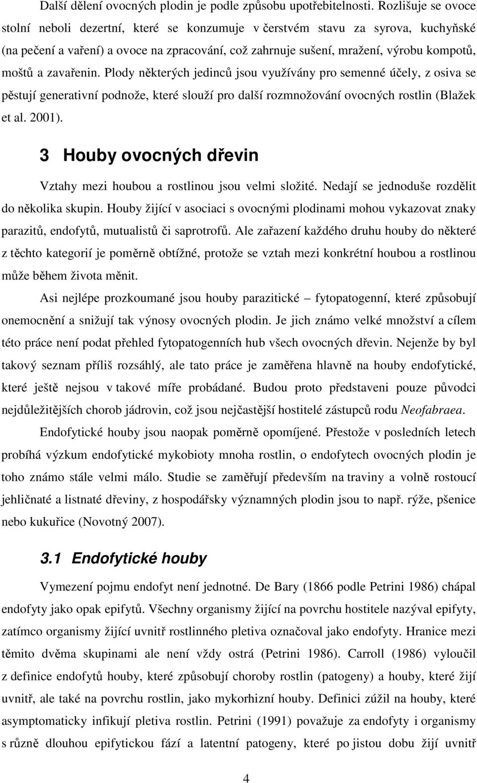 zavařenin. Plody některých jedinců jsou využívány pro semenné účely, z osiva se pěstují generativní podnože, které slouží pro další rozmnožování ovocných rostlin (Blažek et al. 2001).