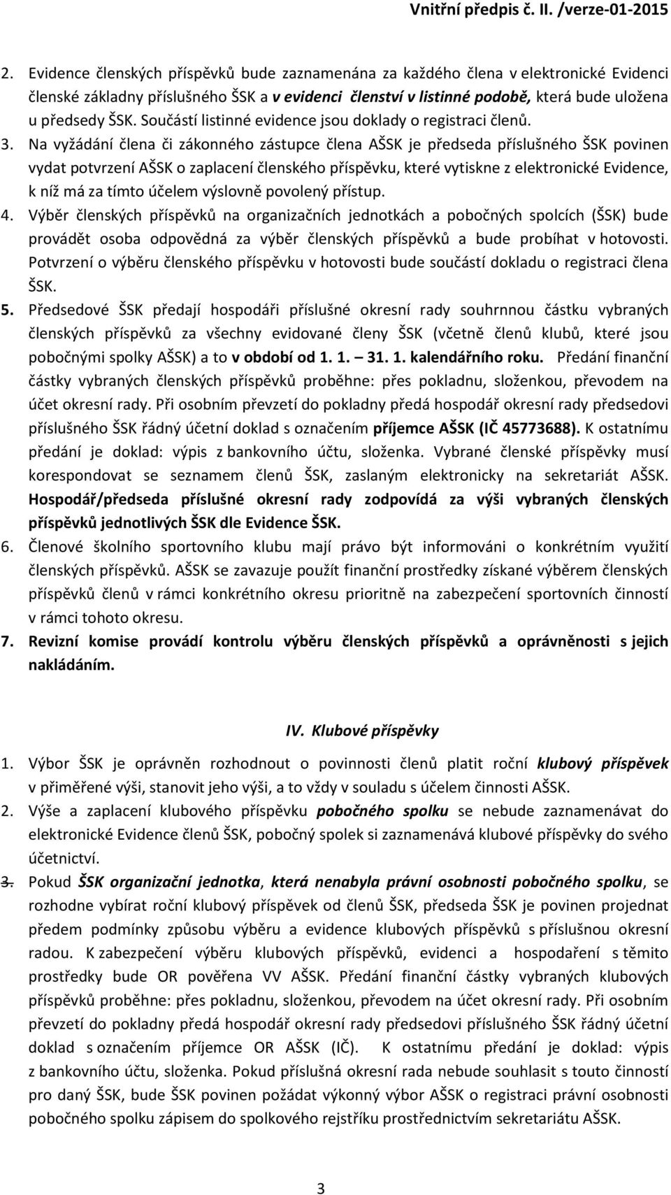 Na vyžádání člena či zákonného zástupce člena AŠSK je předseda příslušného ŠSK povinen vydat potvrzení AŠSK o zaplacení členského příspěvku, které vytiskne z elektronické Evidence, k níž má za tímto