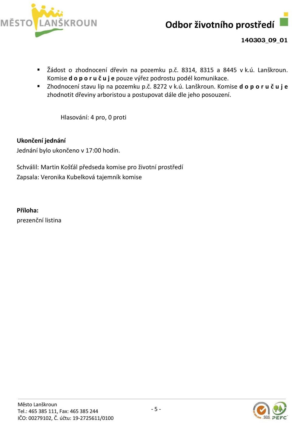 Lanškroun. Komise d o p o r u č u j e zhodnotit dřeviny arboristou a postupovat dále dle jeho posouzení.