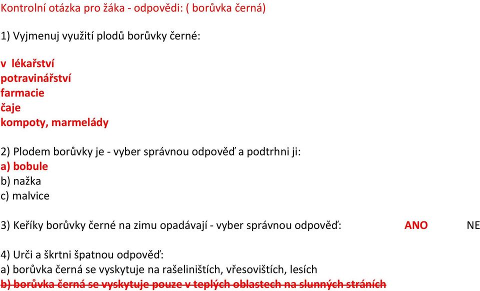 3) Keříky borůvky černé na zimu opadávají - vyber správnou odpověď: ANO NE 4) Urči a škrtni špatnou odpověď: a) borůvka černá