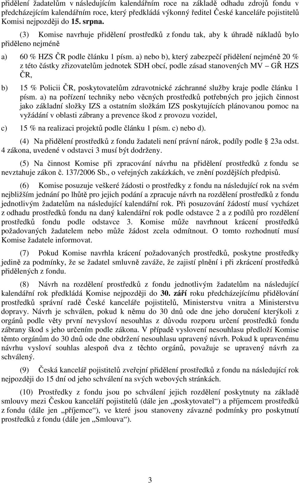 a) nebo b), který zabezpečí přidělení nejméně 20 % z této částky zřizovatelům jednotek SDH obcí, podle zásad stanovených MV GŘ HZS ČR, b) 15 % Policii ČR, poskytovatelům zdravotnické záchranné služby