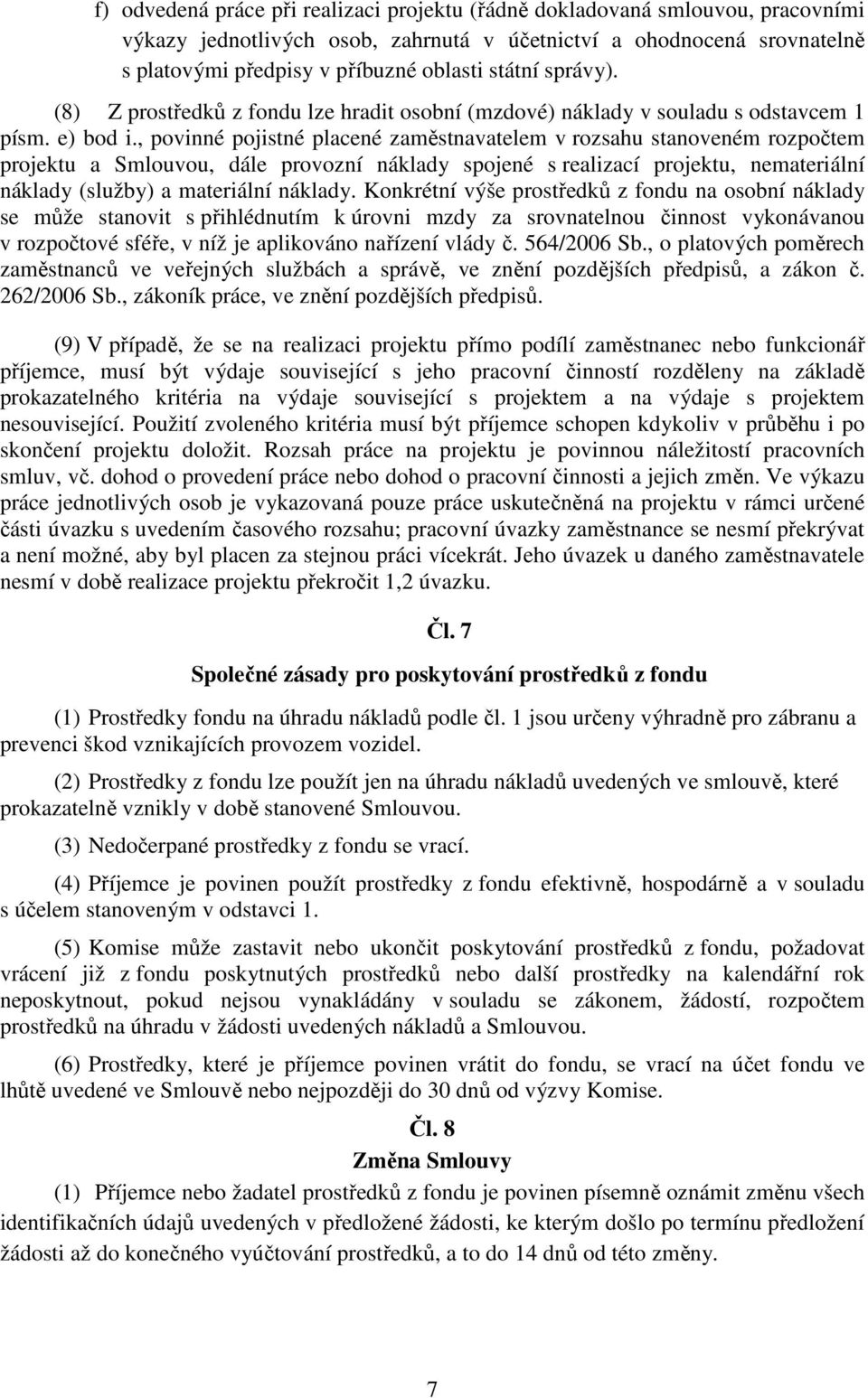 , povinné pojistné placené zaměstnavatelem v rozsahu stanoveném rozpočtem projektu a Smlouvou, dále provozní náklady spojené s realizací projektu, nemateriální náklady (služby) a materiální náklady.