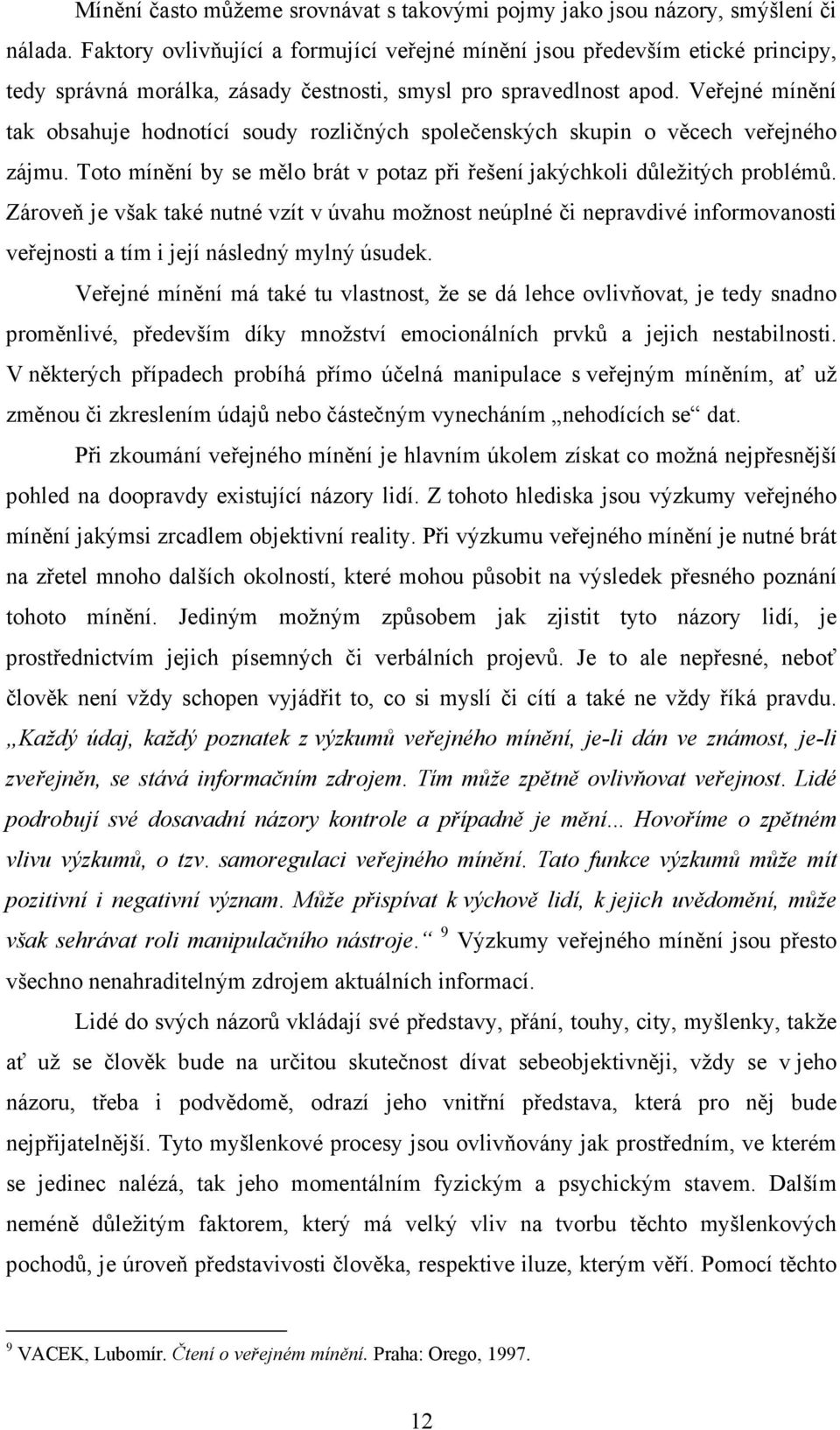 Veřejné mínění tak obsahuje hodnotící soudy rozličných společenských skupin o věcech veřejného zájmu. Toto mínění by se mělo brát v potaz při řešení jakýchkoli důležitých problémů.