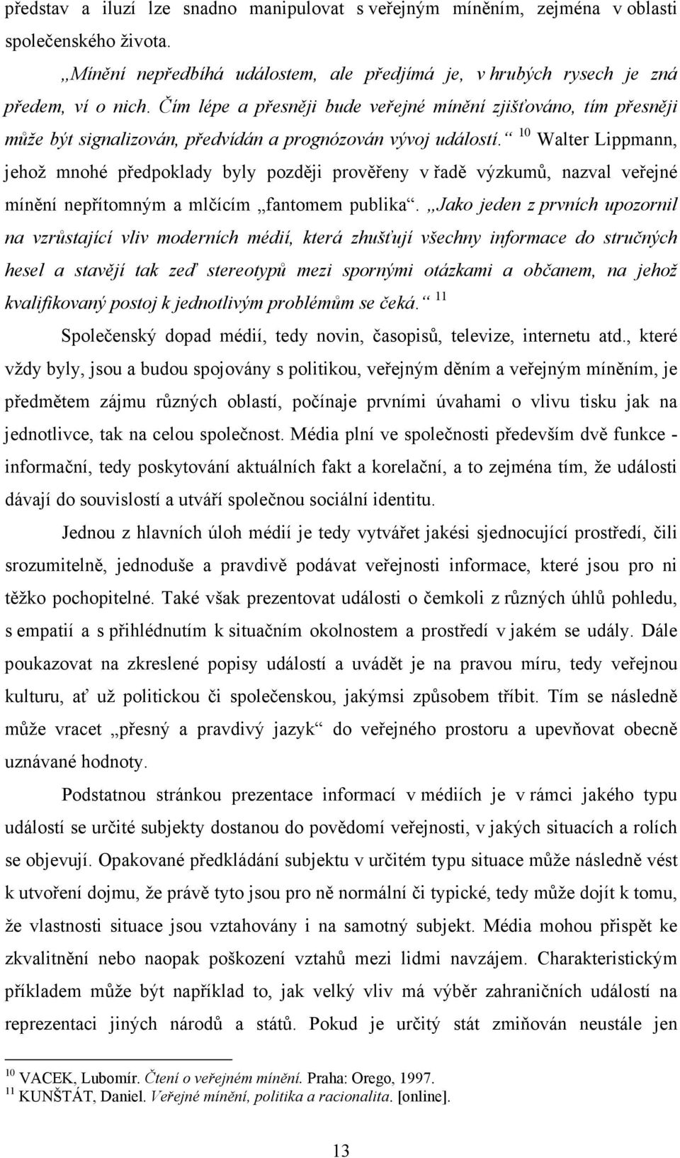 10 Walter Lippmann, jehož mnohé předpoklady byly později prověřeny v řadě výzkumů, nazval veřejné mínění nepřítomným a mlčícím fantomem publika.