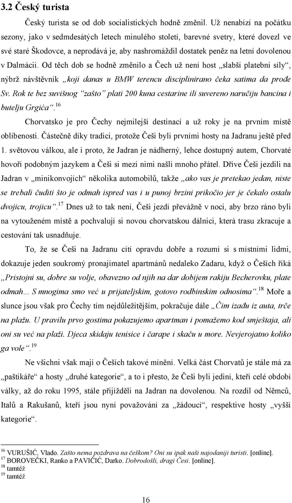 Dalmácii. Od těch dob se hodně změnilo a Čech už není host slabší platební síly, nýbrž návštěvník koji danas u BMW terencu disciplinirano čeka satima da proñe Sv.