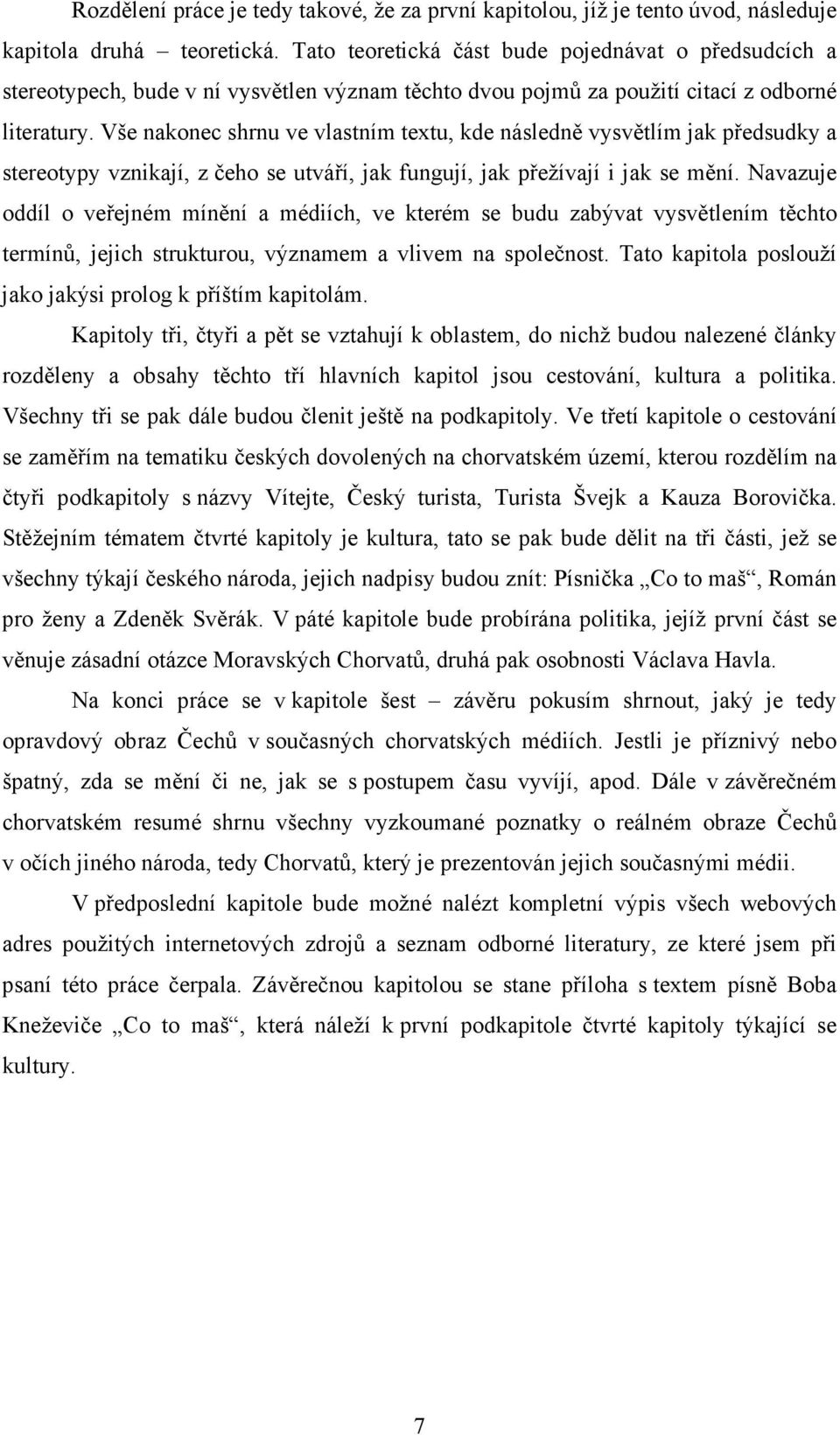 Vše nakonec shrnu ve vlastním textu, kde následně vysvětlím jak předsudky a stereotypy vznikají, z čeho se utváří, jak fungují, jak přežívají i jak se mění.