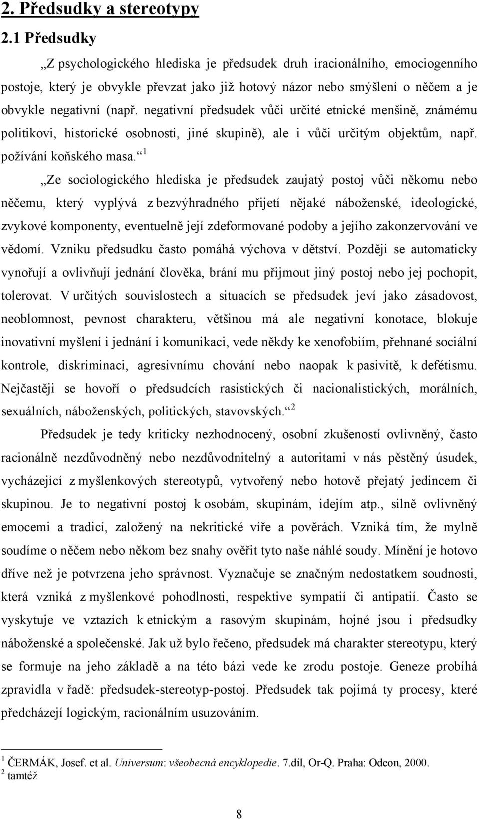 negativní předsudek vůči určité etnické menšině, známému politikovi, historické osobnosti, jiné skupině), ale i vůči určitým objektům, např. požívání koňského masa.