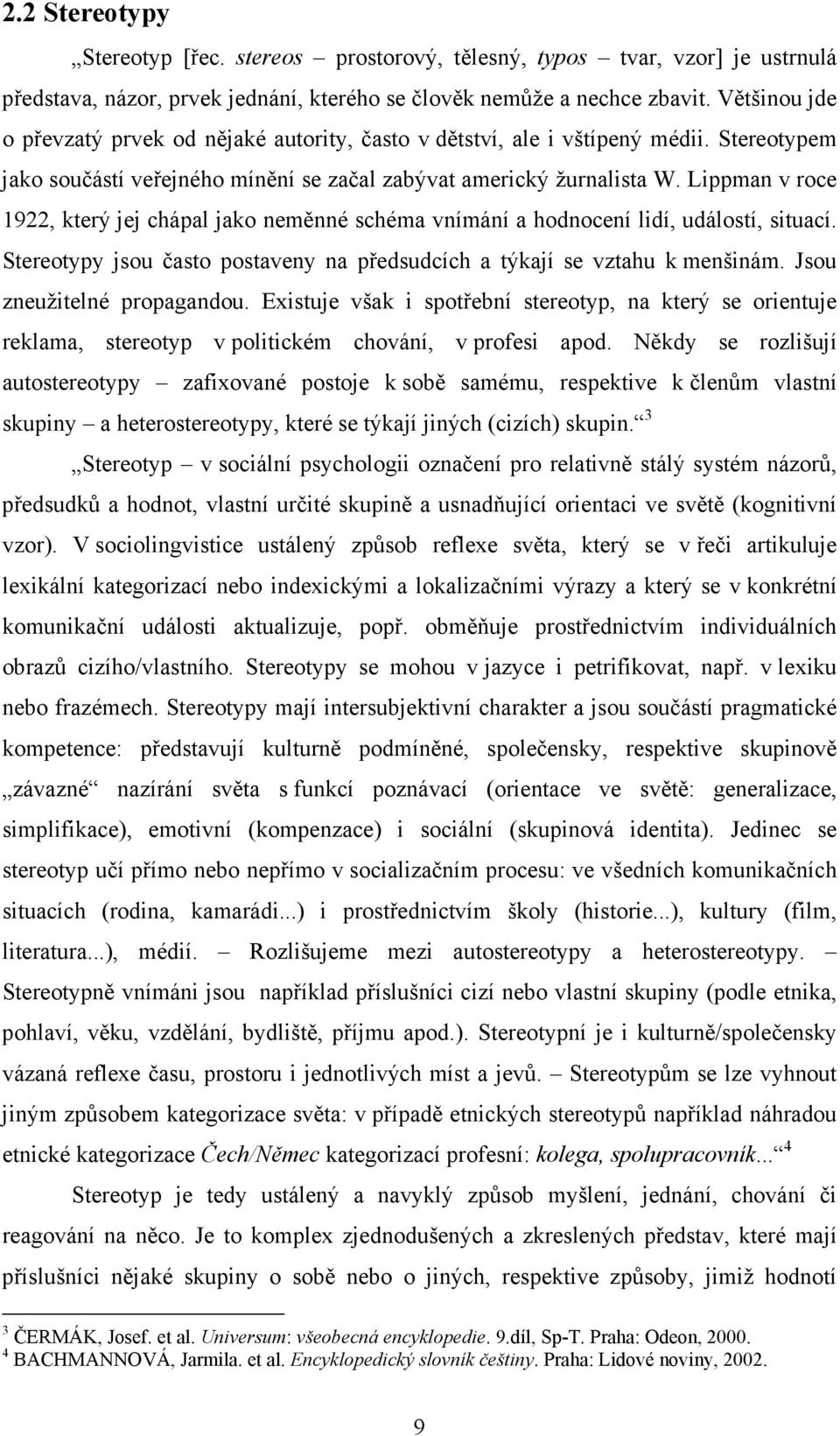 Lippman v roce 1922, který jej chápal jako neměnné schéma vnímání a hodnocení lidí, událostí, situací. Stereotypy jsou často postaveny na předsudcích a týkají se vztahu k menšinám.