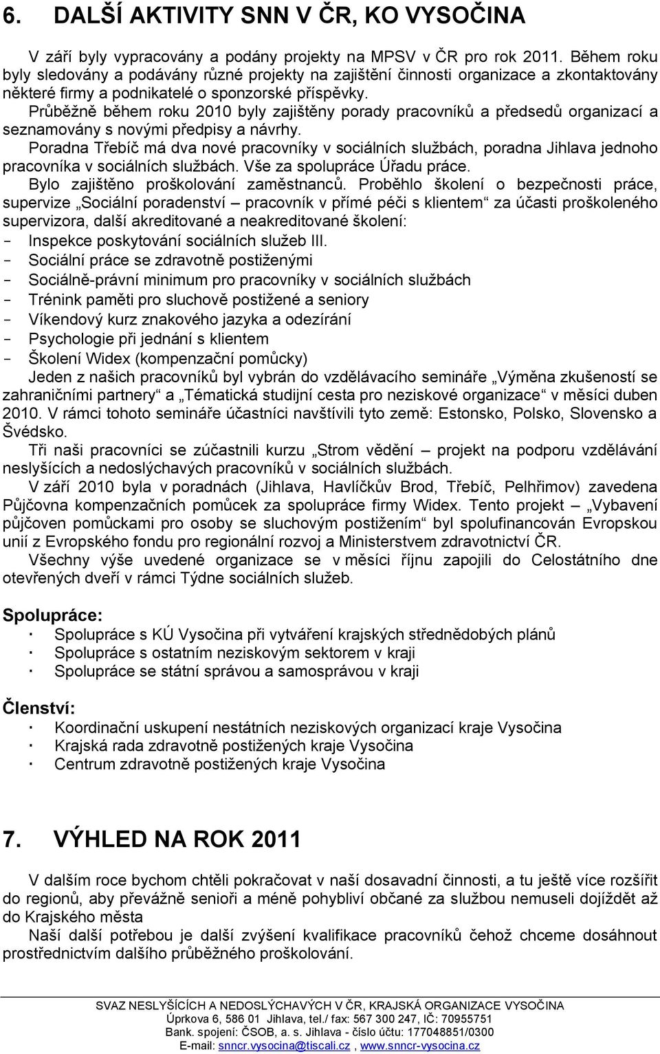 Průběţně během roku 2010 byly zajištěny porady pracovníků a předsedů organizací a seznamovány s novými předpisy a návrhy.