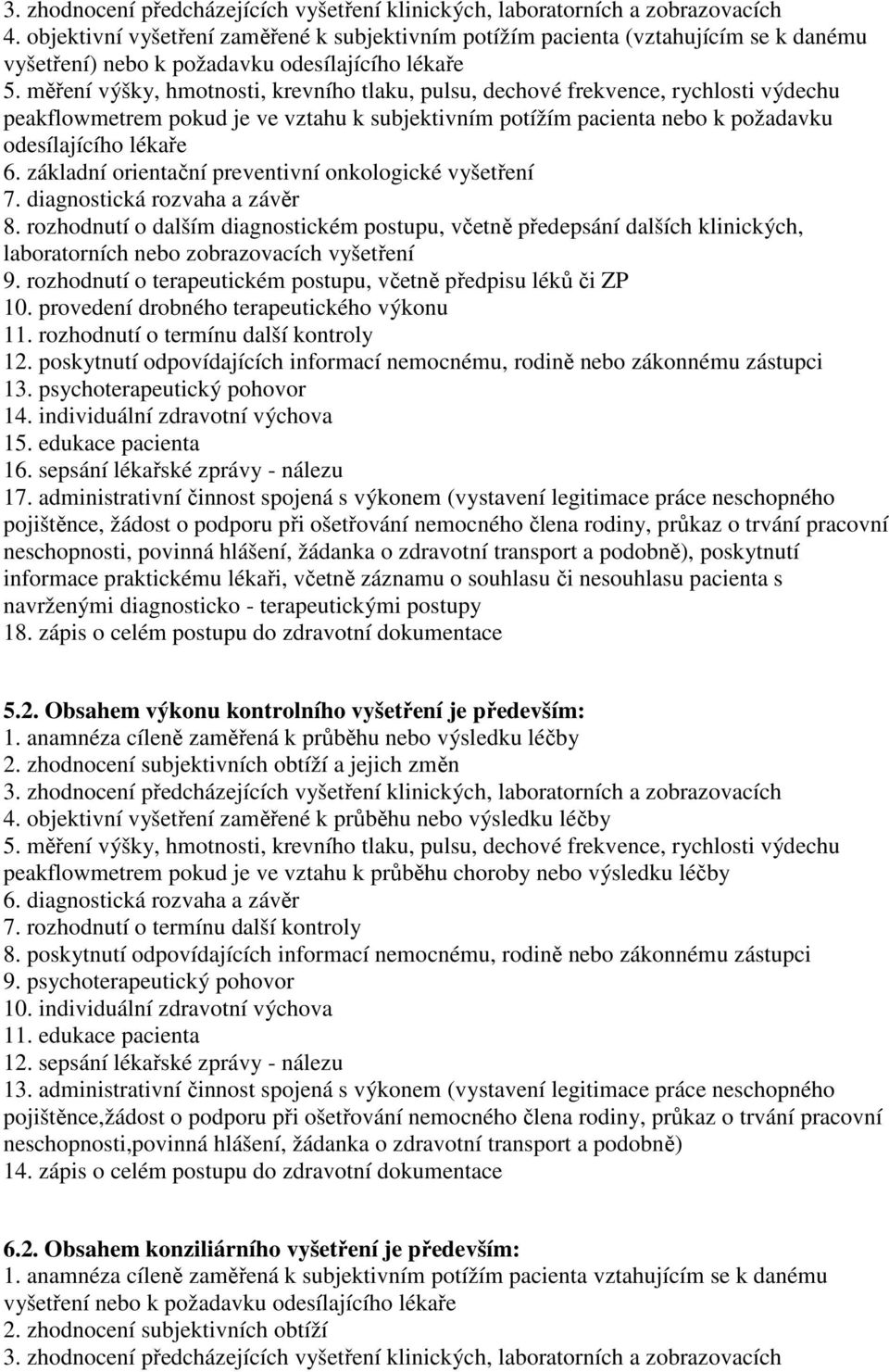 měření výšky, hmotnosti, krevního tlaku, pulsu, dechové frekvence, rychlosti výdechu peakflowmetrem pokud je ve vztahu k subjektivním potížím pacienta nebo k požadavku odesílajícího lékaře 6.