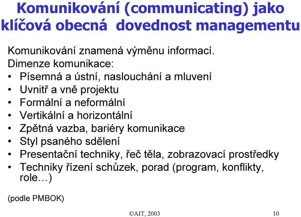 Vertikální a horizontální Zpětná vazba, bariéry komunikace Styl psaného sdělení Presentační techniky, řeč