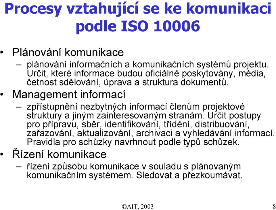 Management informací zpřístupnění nezbytných informací členům projektové struktury a jiným zainteresovaným stranám.