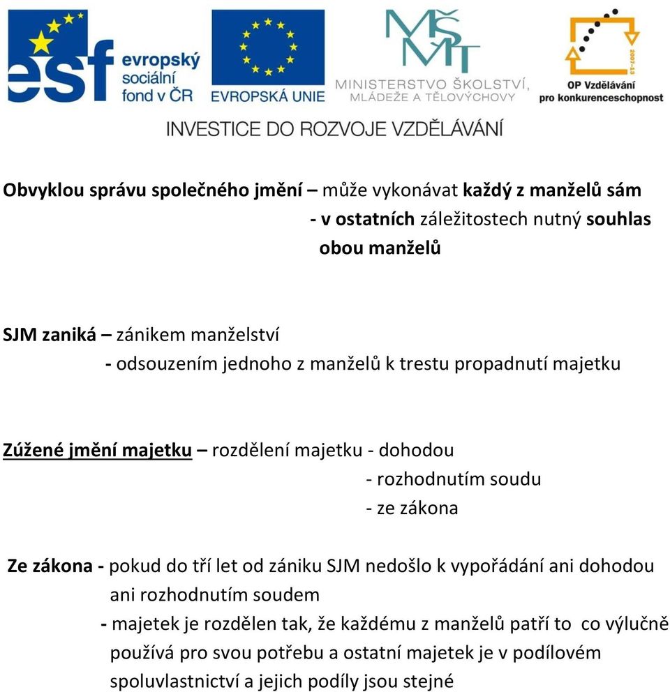 soudu - ze zákona Ze zákona - pokud do tří let od zániku SJM nedošlo k vypořádání ani dohodou ani rozhodnutím soudem - majetek je rozdělen