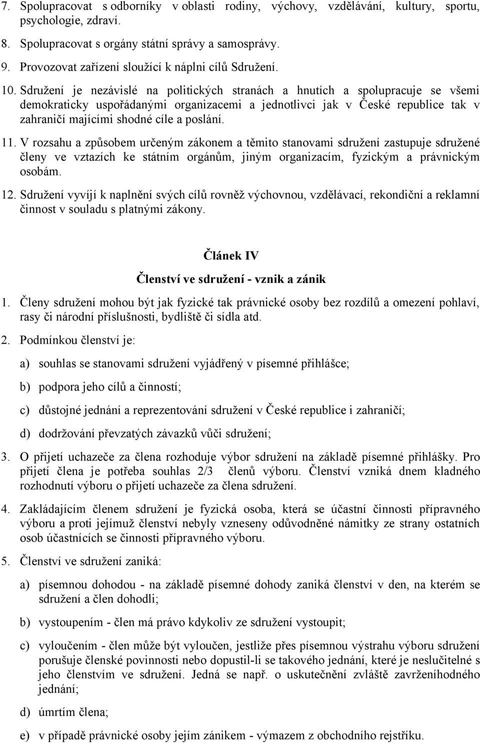 Sdružení je nezávislé na politických stranách a hnutích a spolupracuje se všemi demokraticky uspořádanými organizacemi a jednotlivci jak v České republice tak v zahraničí majícími shodné cíle a