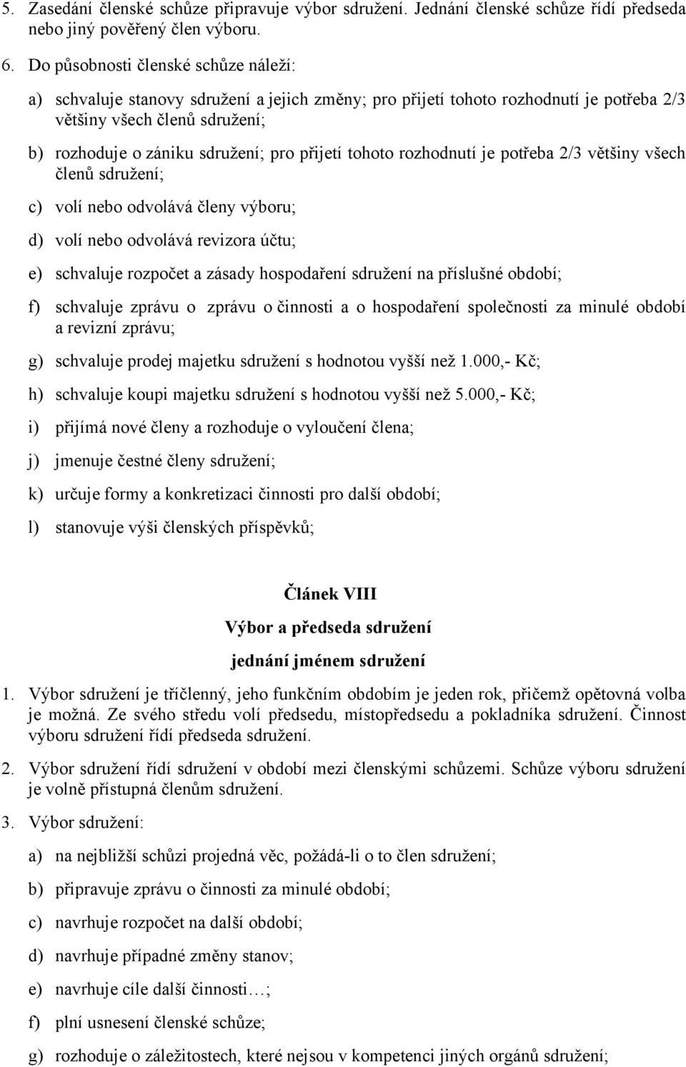 přijetí tohoto rozhodnutí je potřeba 2/3 většiny všech členů sdružení; c) volí nebo odvolává členy výboru; d) volí nebo odvolává revizora účtu; e) schvaluje rozpočet a zásady hospodaření sdružení na