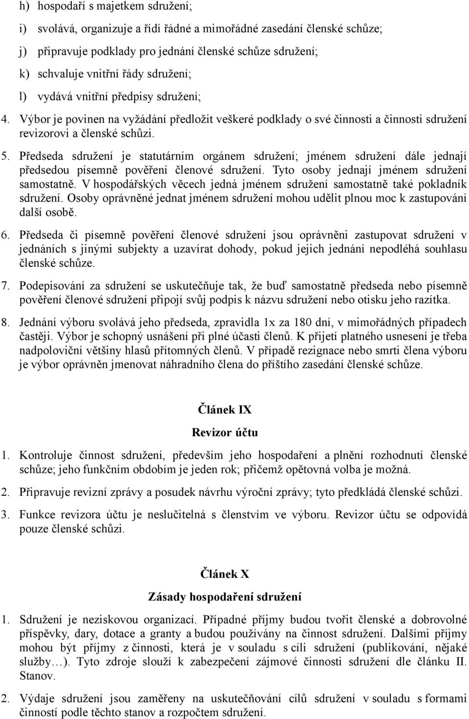 Předseda sdružení je statutárním orgánem sdružení; jménem sdružení dále jednají předsedou písemně pověření členové sdružení. Tyto osoby jednají jménem sdružení samostatně.