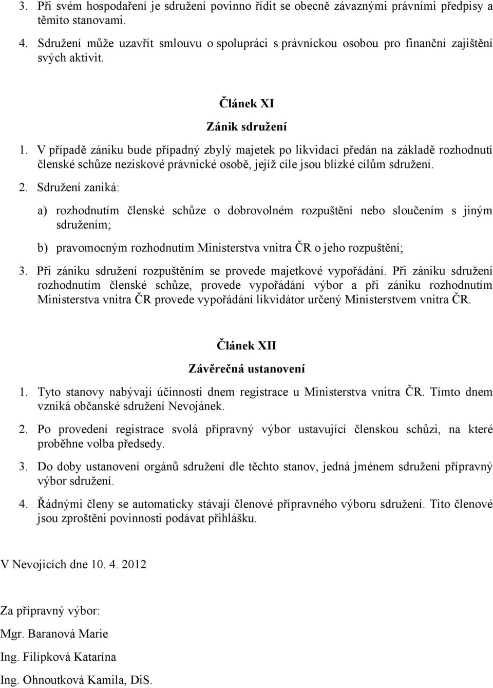 V případě zániku bude případný zbylý majetek po likvidaci předán na základě rozhodnutí členské schůze neziskové právnické osobě, jejíž cíle jsou blízké cílům sdružení. 2.