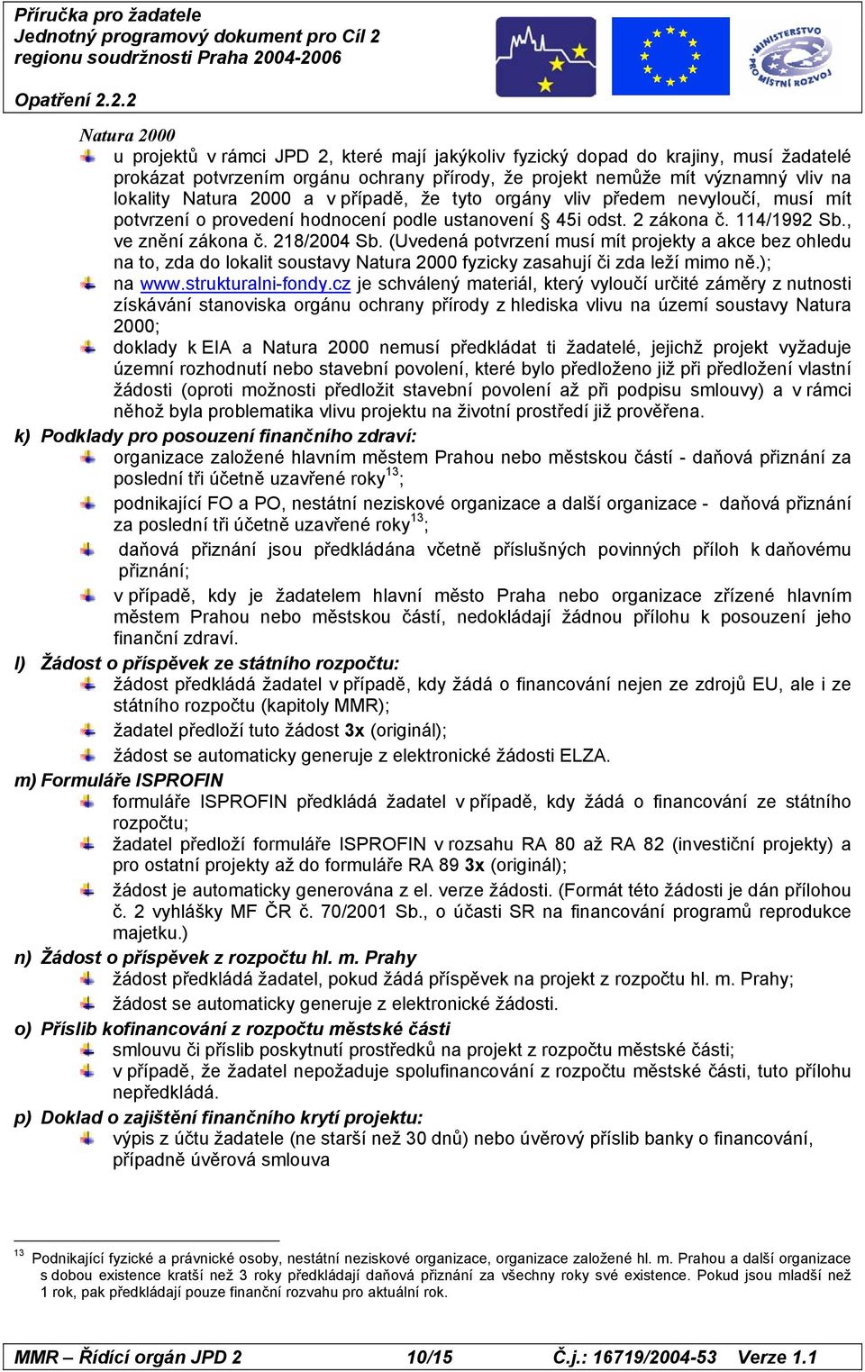 (Uvedená potvrzení musí mít projekty a akce bez ohledu na to, zda do lokalit soustavy Natura 2000 fyzicky zasahují či zda leží mimo ně.); na www.strukturalni-fondy.