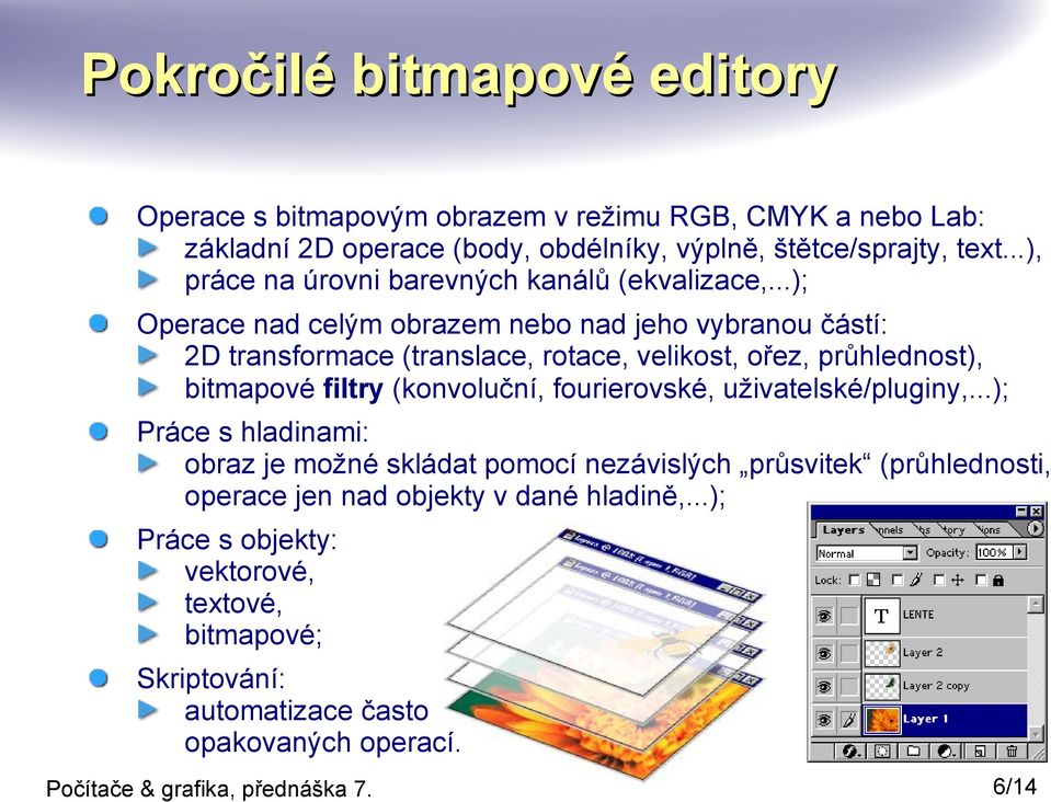 ..); Operace nad celým obrazem nebo nad jeho vybranou částí: 2D transformace (translace, rotace, velikost, ořez, průhlednost), bitmapové filtry (konvoluční,