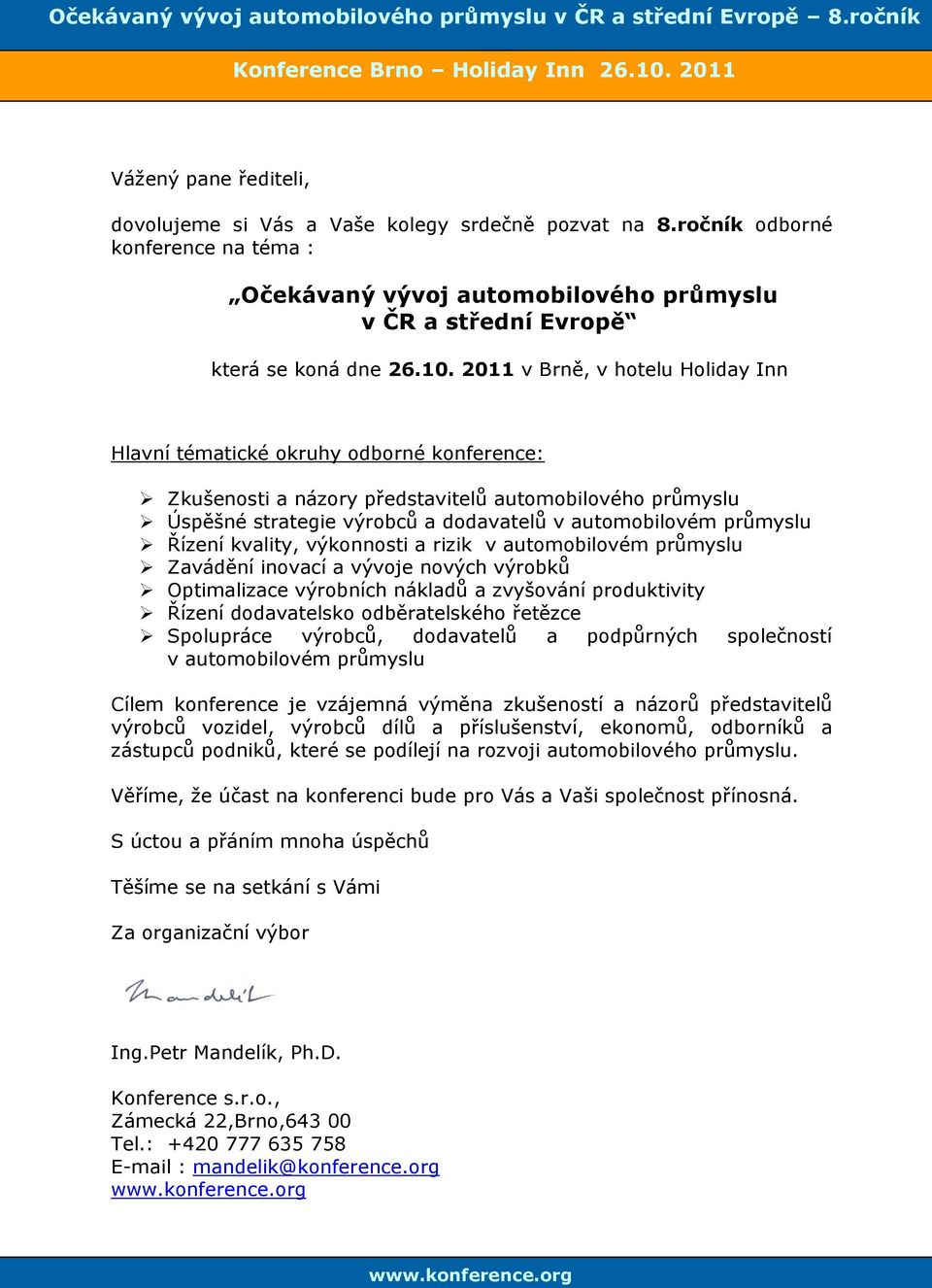 2011 v Brně, v hotelu Holiday Inn Hlavní tématické okruhy odborné konference: Zkušenosti a názory představitelů automobilového průmyslu Úspěšné strategie výrobců a dodavatelů v automobilovém průmyslu