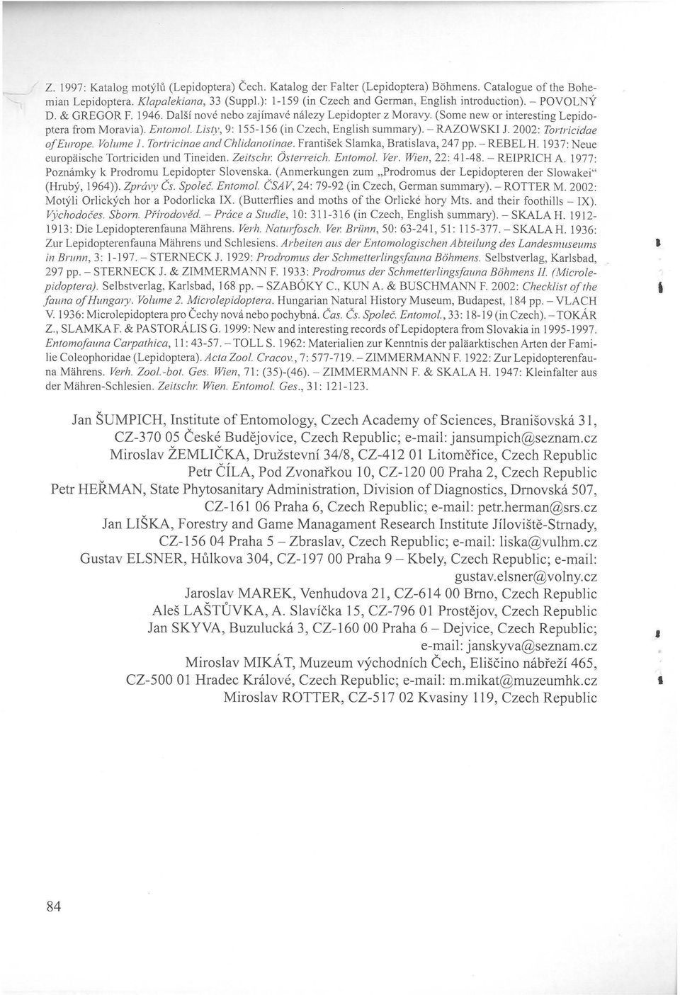 Listy, 9: 155-156 (in Czech, English summary). - RAZOWSKI J. 2002: Tortricidae oj Europe. Vol ume 1. Tortricinae and Chlidanotinae. František Slamka, Bratislava, 24 7 pp.- REBEL H.