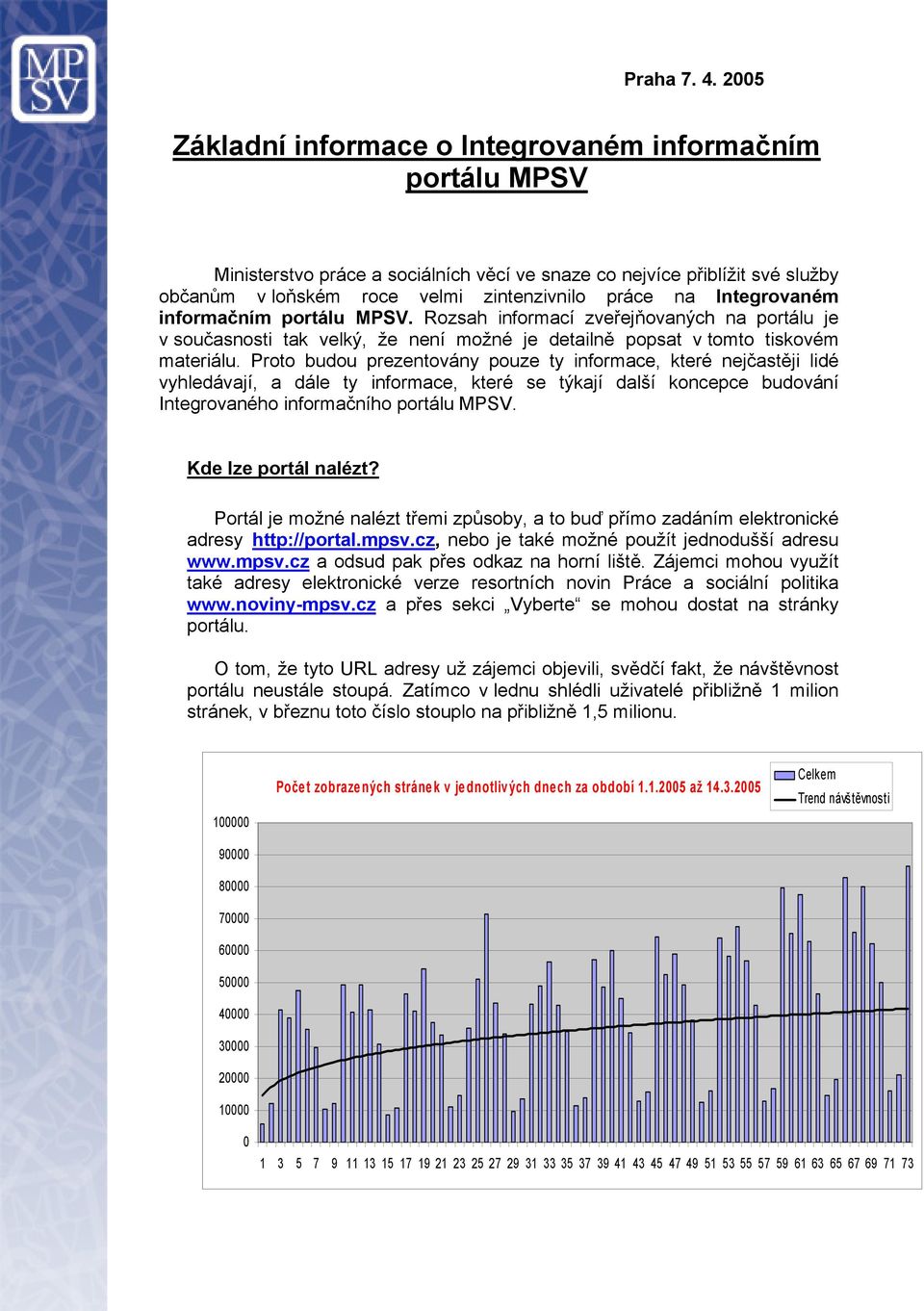 Integrovaném informačním portálu MPSV. Rozsah informací zveřejňovaných na portálu je v současnosti tak velký, že není možné je detailně popsat v tomto tiskovém materiálu.