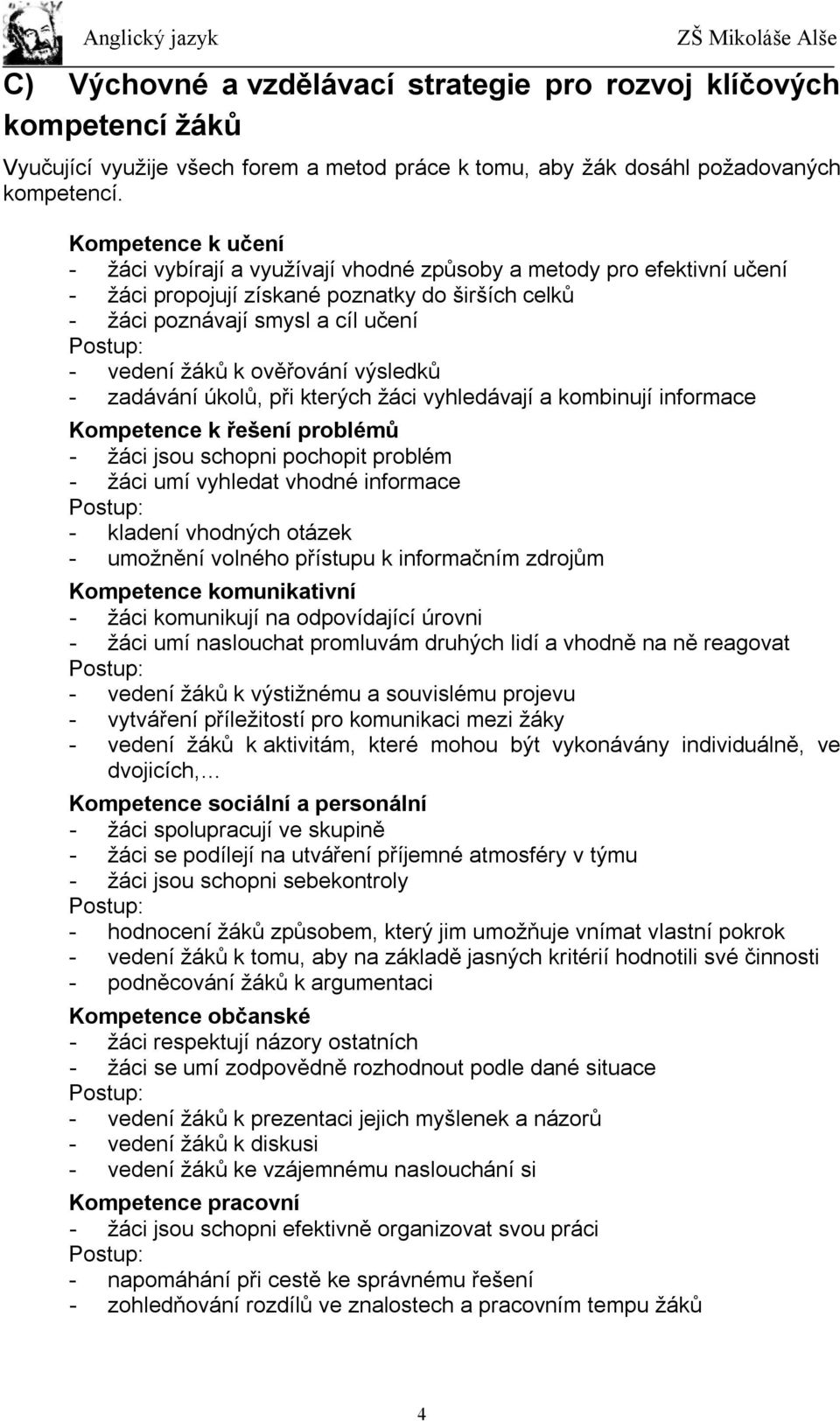 ověřování výsledků - zadávání úkolů, při kterých žáci vyhledávají a kombinují informace Kompetence k řešení problémů - žáci jsou schopni pochopit problém - žáci umí vyhledat vhodné informace -