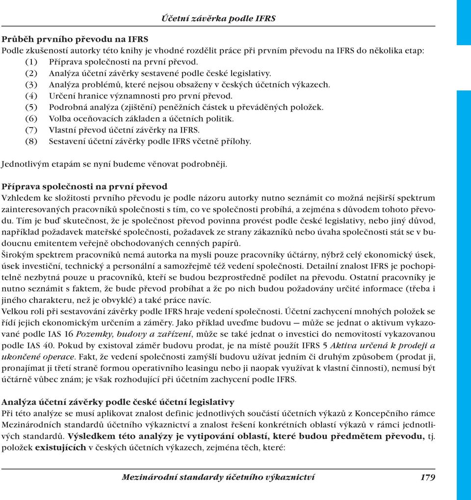 (5) Podrobná analýza (zjištění) peněžních částek u převáděných položek. (6) Volba oceňovacích základen a účetních politik. (7) Vlastní převod účetní závěrky na.