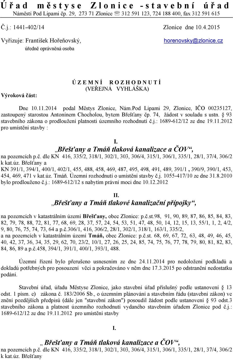 Pod Lipami 29, Zlonice, IČO 00235127, zastoupený starostou Antonínem Chocholou, bytem Břešťany čp. 74, žádost v souladu s ustn. 93 stavebního zákona o prodloužení platnosti územního rozhodnutí č.j.