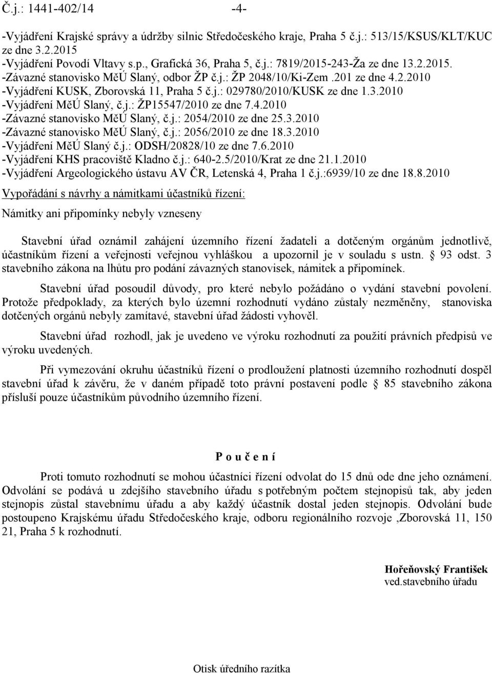 4.2010 -Závazné stanovisko MěÚ Slaný, č.j.: 2054/2010 ze dne 25.3.2010 -Závazné stanovisko MěÚ Slaný, č.j.: 2056/2010 ze dne 18.3.2010 -Vyjádření MěÚ Slaný č.j.: ODSH/20828/10 ze dne 7.6.2010 -Vyjádření KHS pracoviště Kladno č.