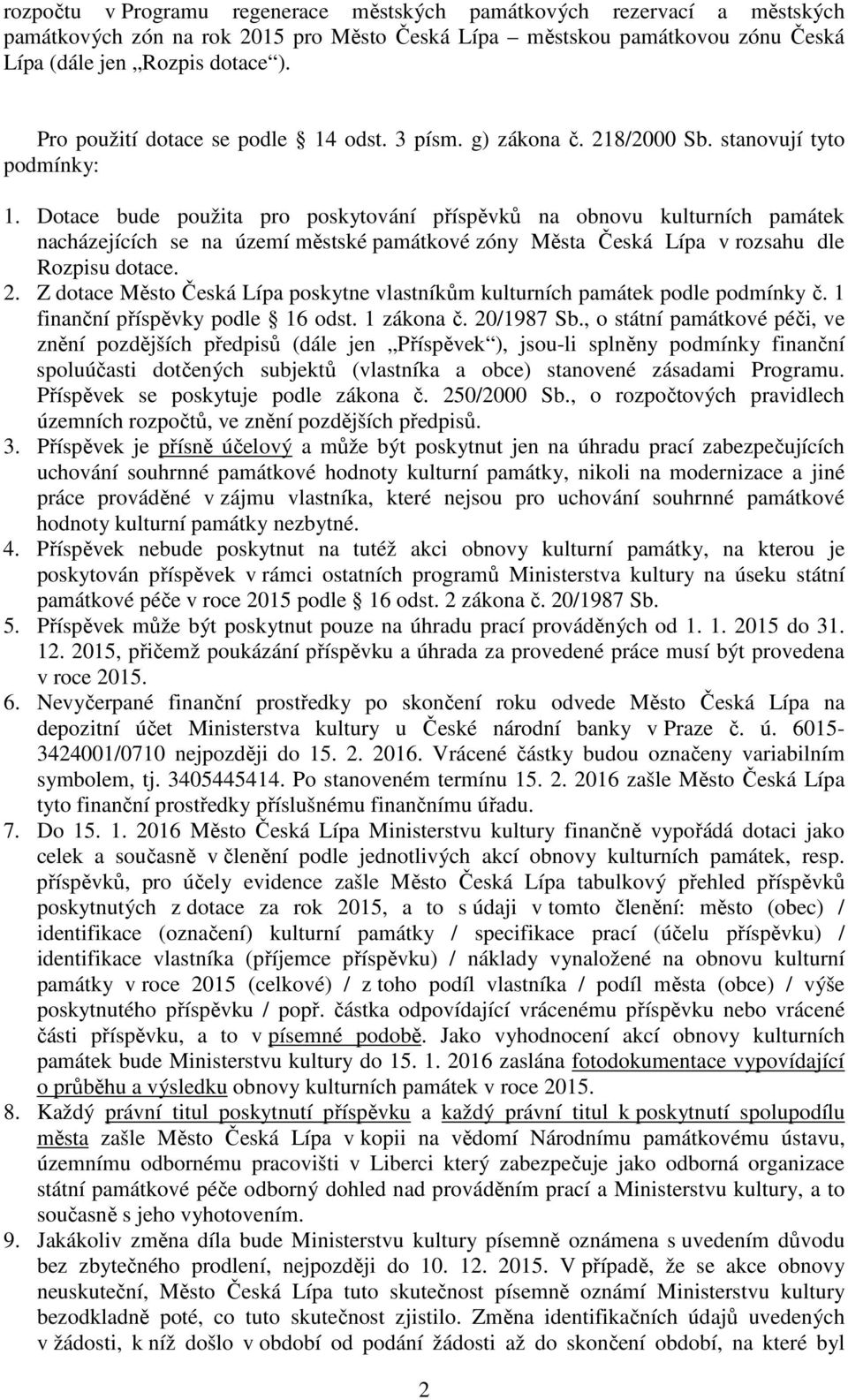 Dotace bude použita pro poskytování příspěvků na obnovu kulturních památek nacházejících se na území městské památkové zóny Města Česká Lípa v rozsahu dle Rozpisu dotace. 2.