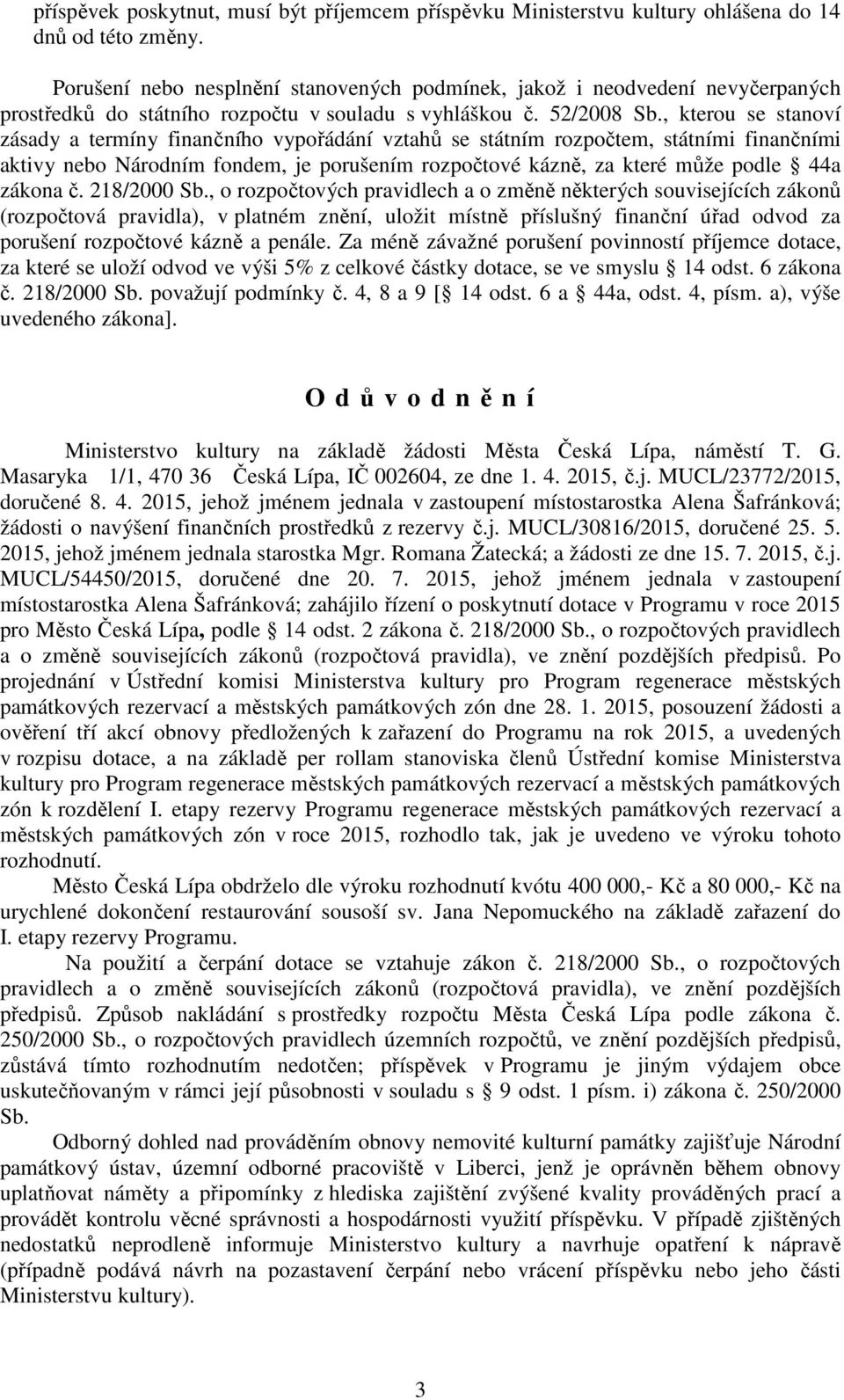 , kterou se stanoví zásady a termíny finančního vypořádání vztahů se státním rozpočtem, státními finančními aktivy nebo Národním fondem, je porušením rozpočtové kázně, za které může podle 44a zákona