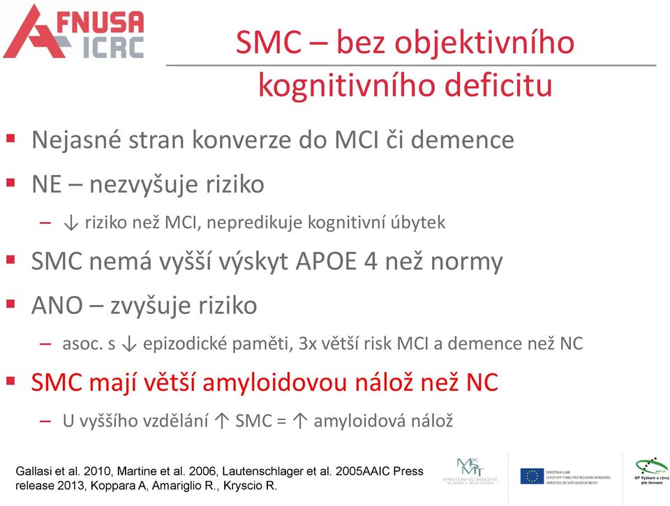s epizodické paměti, 3x větší risk MCI a demence než NC SMC mají větší amyloidovou nálož než NC U vyššího vzdělání SMC