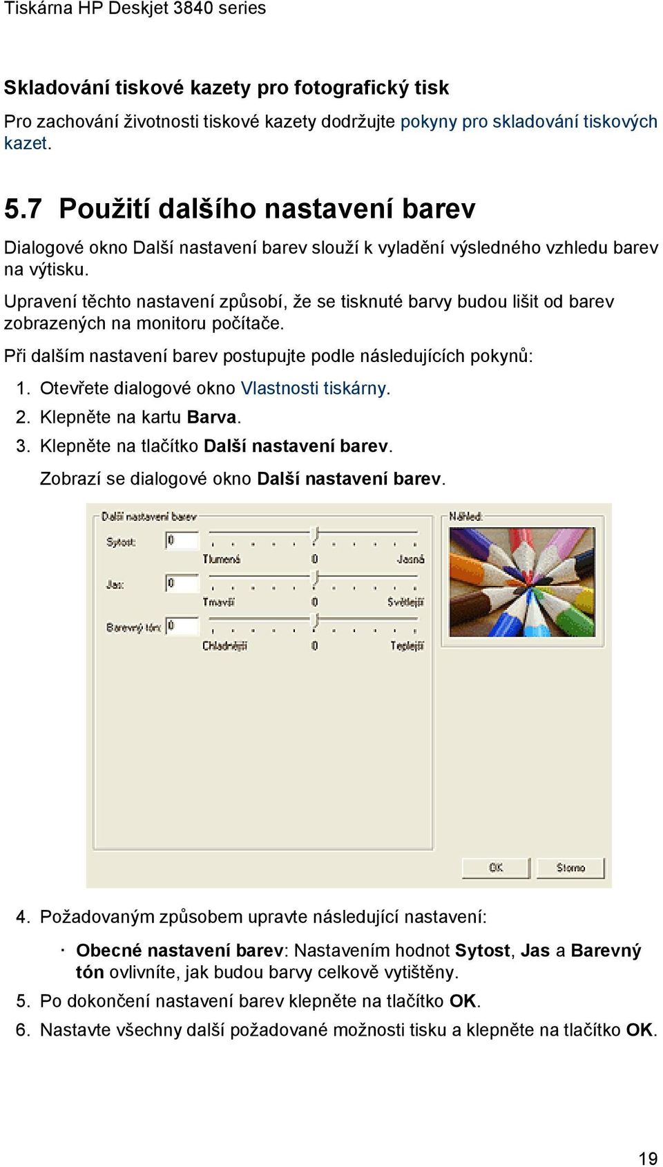 Upravení těchto nastavení způsobí, že se tisknuté barvy budou lišit od barev zobrazených na monitoru počítače. Při dalším nastavení barev postupujte podle následujících pokynů: 1.