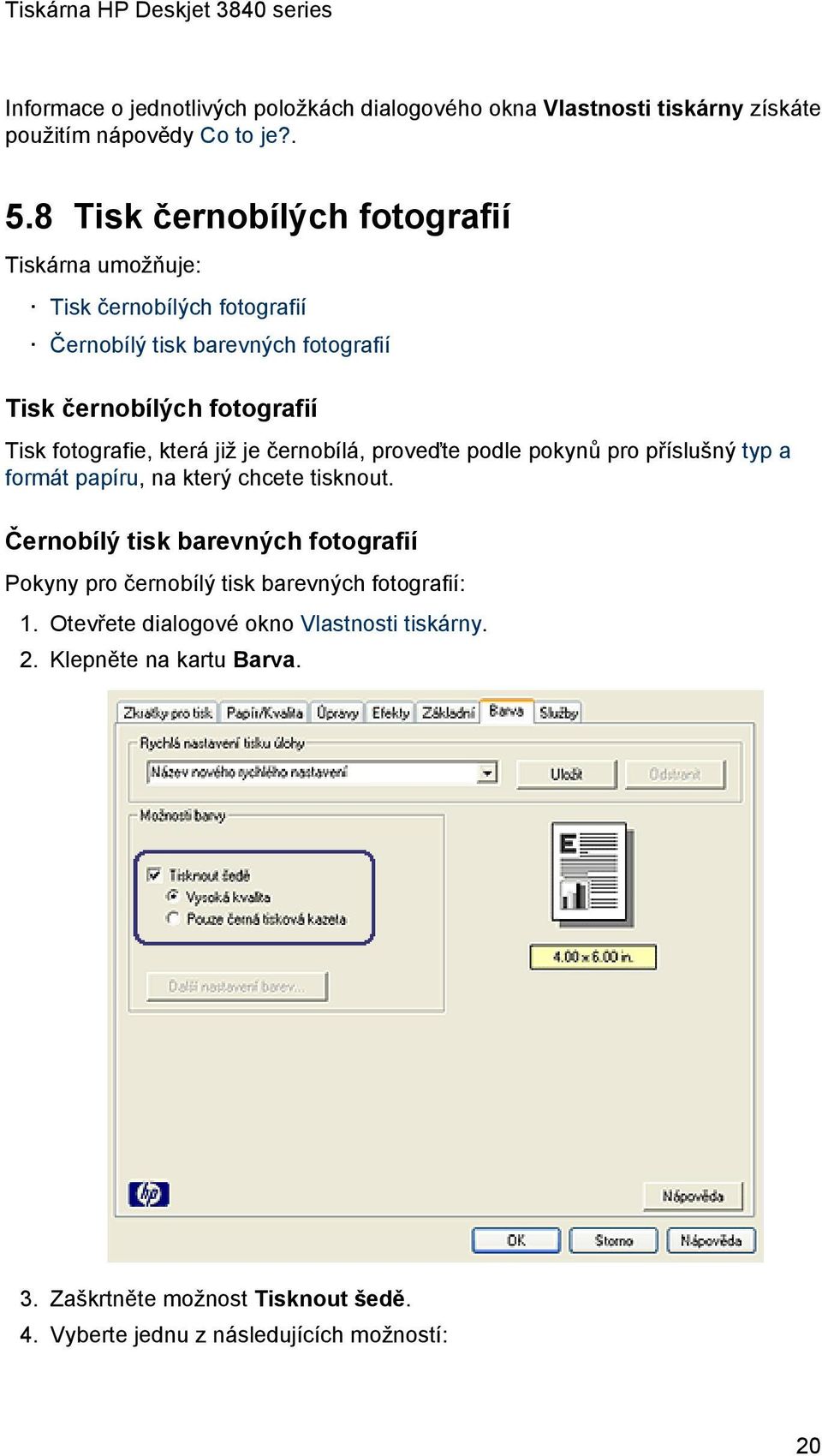 fotografie, která již je černobílá, proveďte podle pokynů pro příslušný typ a formát papíru, na který chcete tisknout.