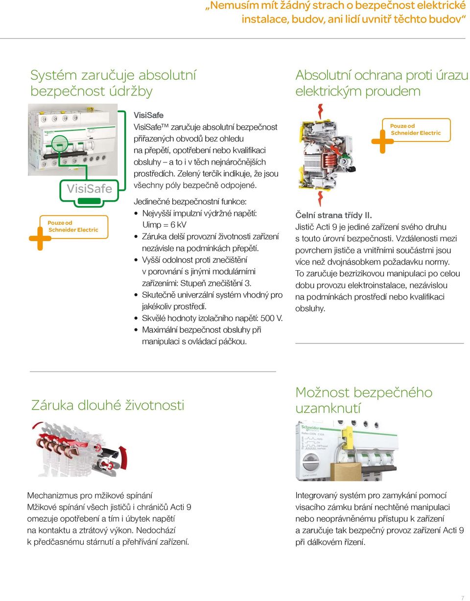 Pouze od Schneider Electric Záruka dlouhé životnosti Možnost bezpečného uzamknutí Mechanizmus pro mžikové spínání Mžikové spínání všech