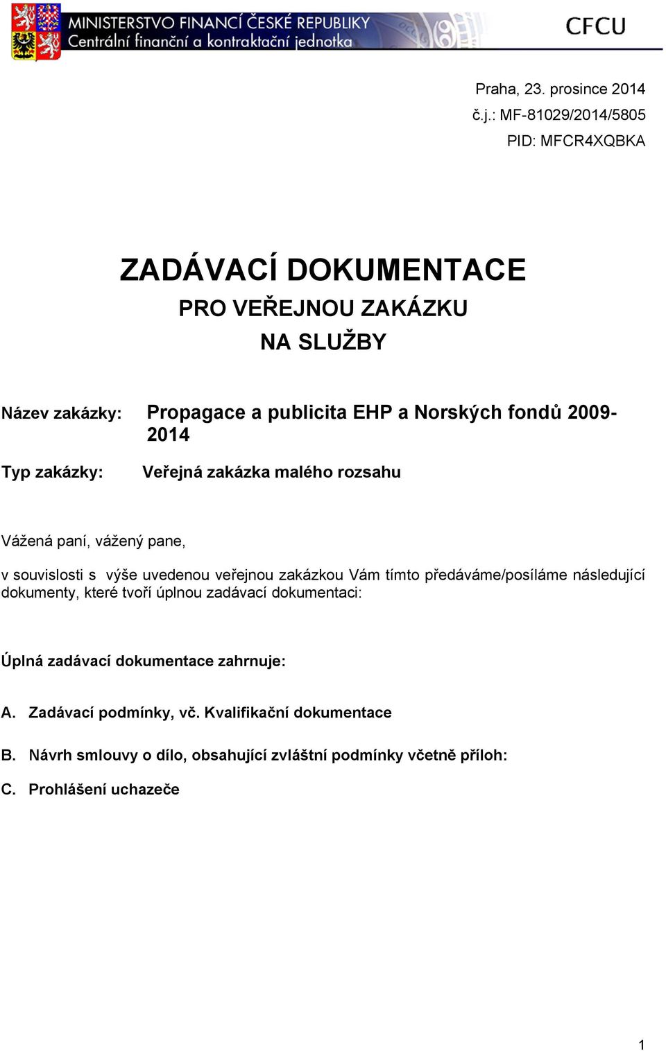 fondů 2009-2014 Typ zakázky: Veřejná zakázka malého rozsahu Vážená paní, vážený pane, v souvislosti s výše uvedenou veřejnou zakázkou Vám tímto
