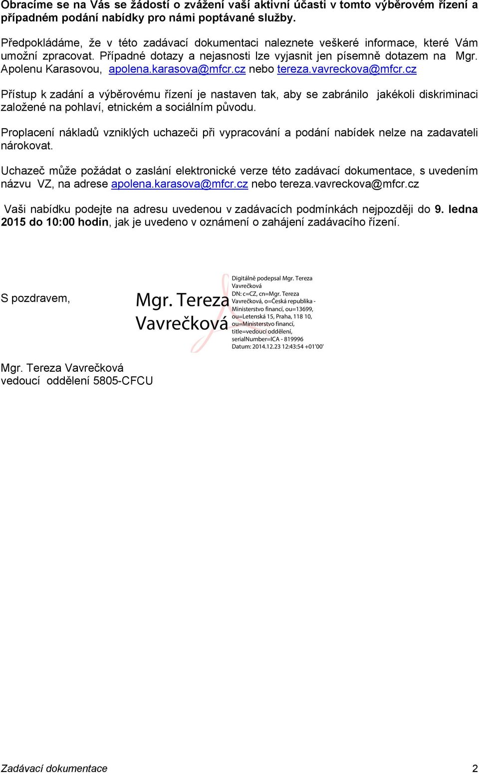 karasova@mfcr.cz nebo tereza.vavreckova@mfcr.cz Přístup k zadání a výběrovému řízení je nastaven tak, aby se zabránilo jakékoli diskriminaci založené na pohlaví, etnickém a sociálním původu.