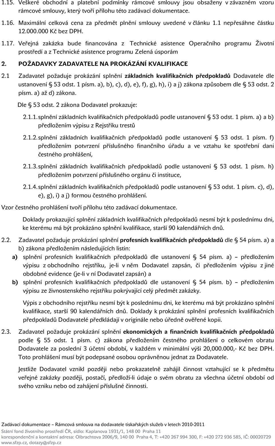 Veřejná zakázka bude financována z Technické asistence Operačního programu Životní prostředí a z Technické asistence programu Zelená úsporám 2. POŽADAVKY ZADAVATELE NA PROKÁZÁNÍ KVALIFIKACE 2.