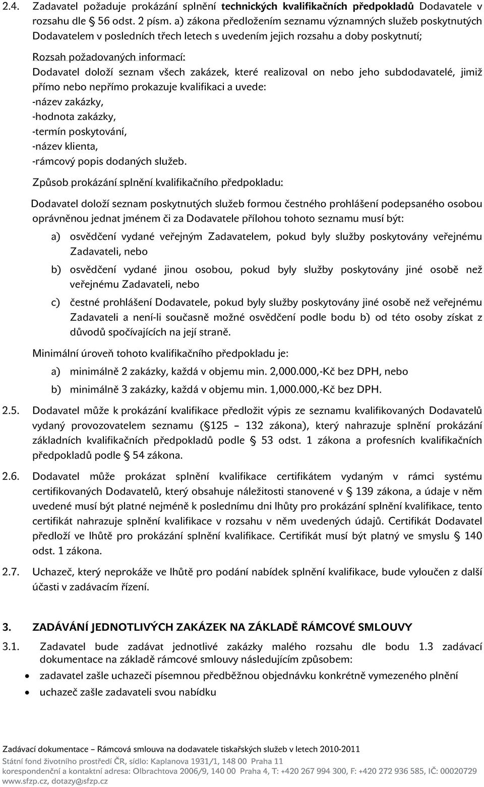 všech zakázek, které realizoval on nebo jeho subdodavatelé, jimiž přímo nebo nepřímo prokazuje kvalifikaci a uvede: -název zakázky, -hodnota zakázky, -termín poskytování, -název klienta, -rámcový