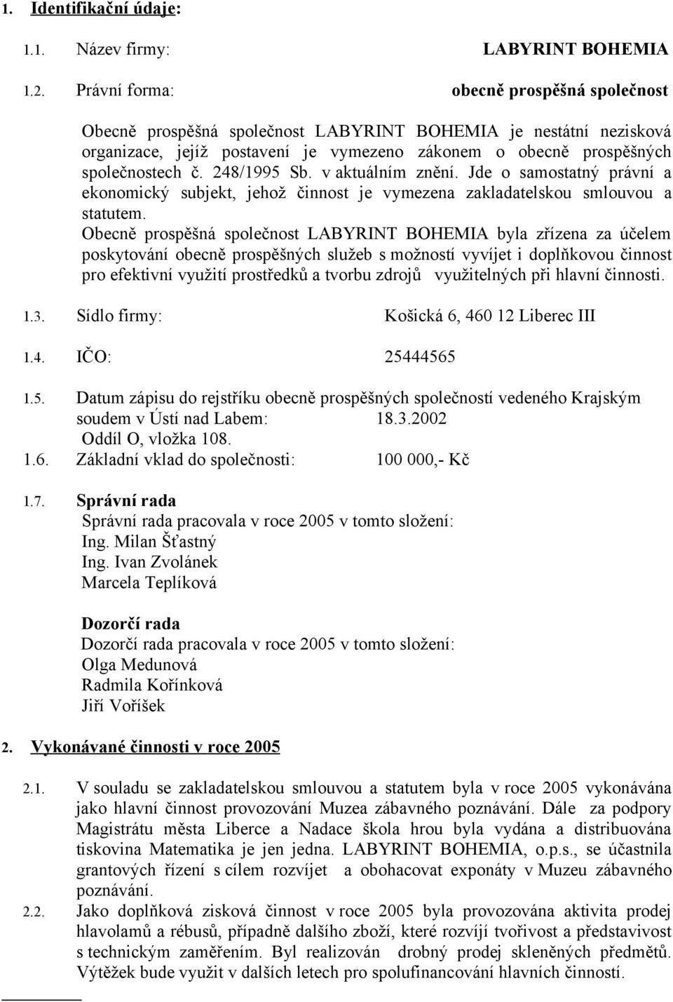 248/1995 Sb. v aktuálním znění. Jde o samostatný právní a ekonomický subjekt, jehož činnost je vymezena zakladatelskou smlouvou a statutem.