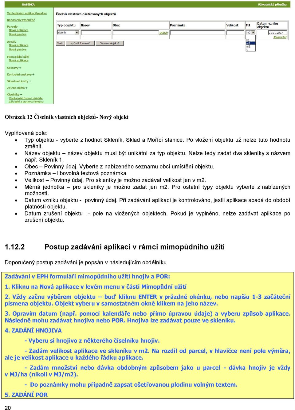 Poznámka libovolná textová poznámka Velikost Povinný údaj. Pro skleníky je moţno zadávat velikost jen v m2. Měrná jednotka pro skleníky je moţno zadat jen m2.