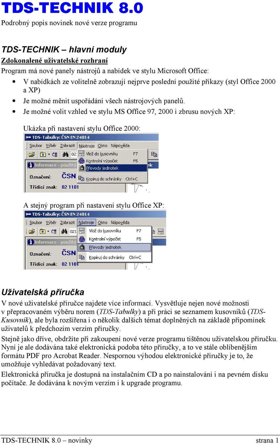 zobrazují nejprve poslední použité příkazy (styl Office 2000 a XP) Je možné měnit uspořádání všech nástrojových panelů.