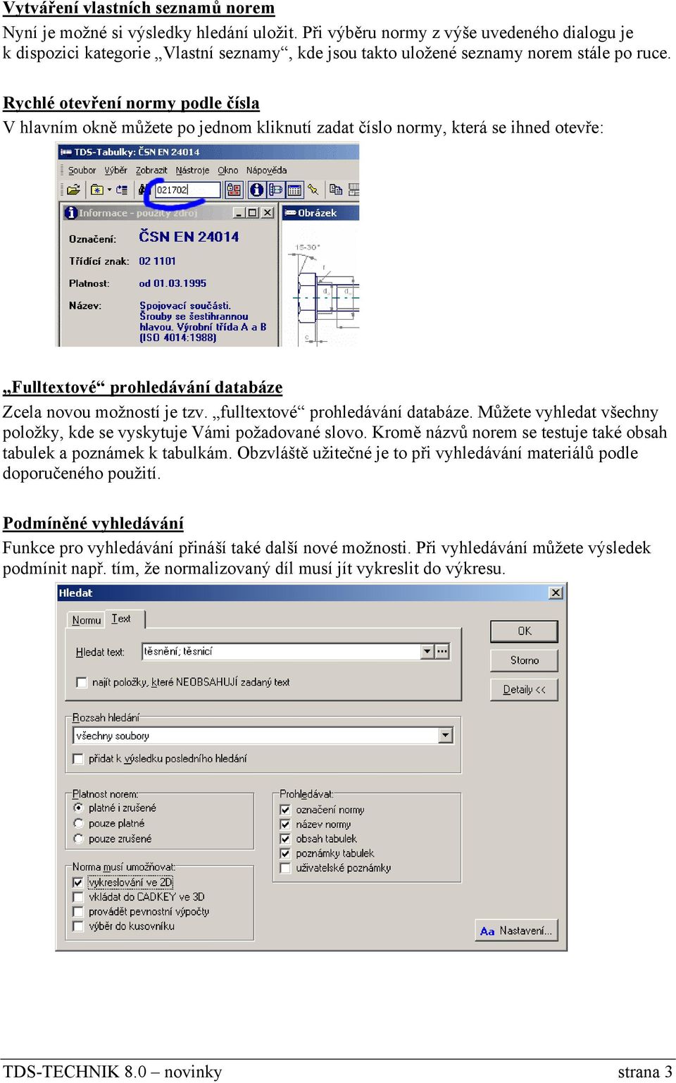 Rychlé otevření normy podle čísla V hlavním okně můžete po jednom kliknutí zadat číslo normy, která se ihned otevře: Fulltextové prohledávání databáze Zcela novou možností je tzv.