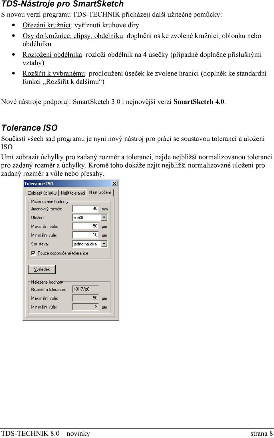 standardní funkci Rozšířit k dalšímu ) Nové nástroje podporují SmartSketch 3.0 i nejnovější verzi SmartSketch 4.0. Tolerance ISO Součástí všech sad programu je nyní nový nástroj pro práci se soustavou tolerancí a uložení ISO.