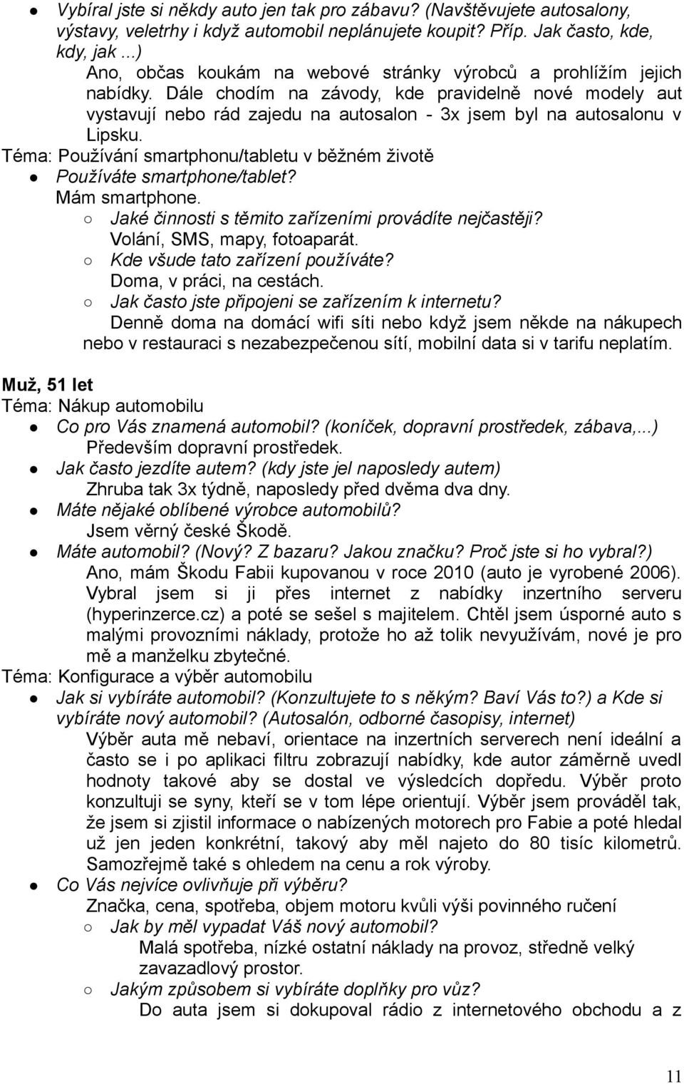 Téma: Používání smartphonu/tabletu v běžném životě Používáte smartphone/tablet? Mám smartphone. Jaké činnosti s těmito zařízeními provádíte nejčastěji? Volání, SMS, mapy, fotoaparát.