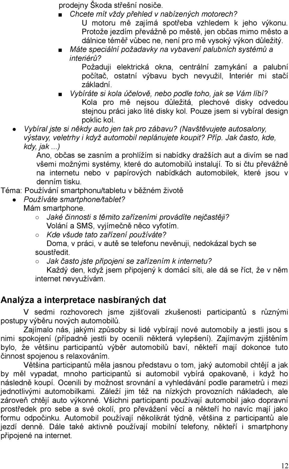 Kola pro mě nejsou důležitá, plechové disky odvedou stejnou práci jako lité disky kol. Pouze jsem si vybíral design poklic kol. Vybíral jste si někdy auto jen tak pro zábavu?